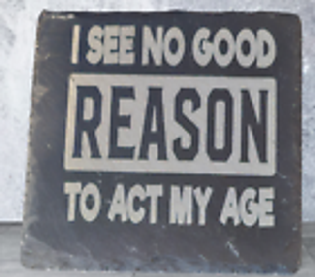 Slate Coaster - I See No Good Reason To Act My Age