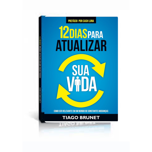 Tiago Brunet 12 Dias Para Atualizar sua Vida: Como ser Relevante em um Mundo de Constantes Mudanças 