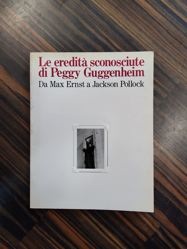 AA.VV. - Le eredità sconosciute di Peggy Guggenheim. Da Max Ernst a Jackson Pollock (Mondadori, 1987)
