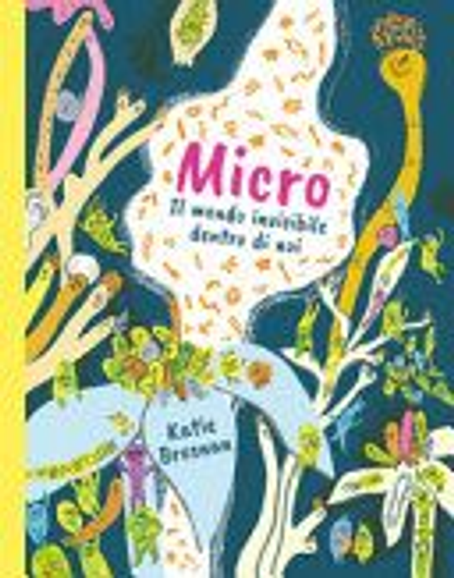 Micro. Il mondo invisibile dentro di noi. Ediz. a colori di Katie Brosnan 