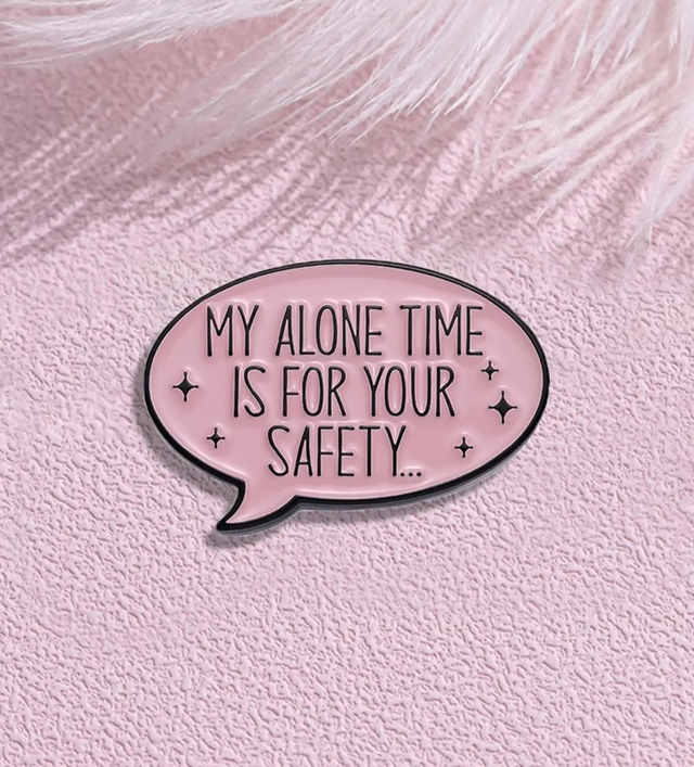 My Alone Time Is For Your Safety Pin Badge 