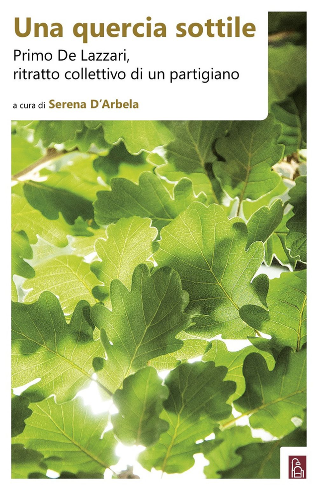 D'Arbela S. (a cura di) - Una quercia sottile. Primo De Lazzari, ritratto collettivo di un partigiano