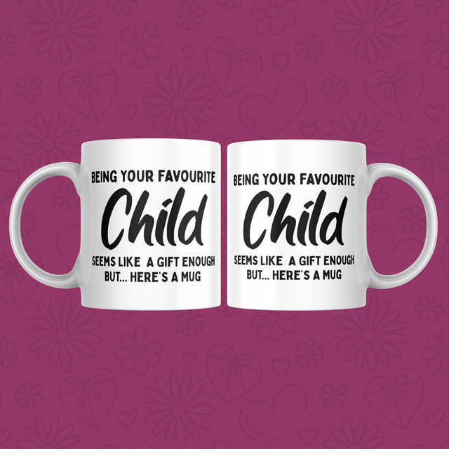 Being Your Favourite Child Seems Like A Gift Enough - 11oz Mug