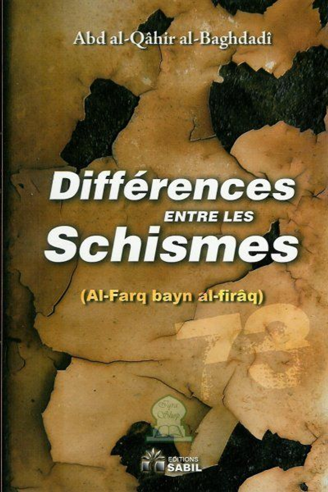 Différence entre les Schismes (Al-Farq bay’s al firâq) auteur Abd al-Qâhir al-Baghdadî édition Sabil