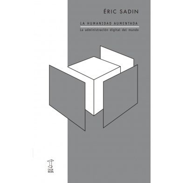 LA HUMANIDAD AUMENTADA. LA ADMINISTRACIÓN DIGITAL DEL MUNDO. ERIC SADIN