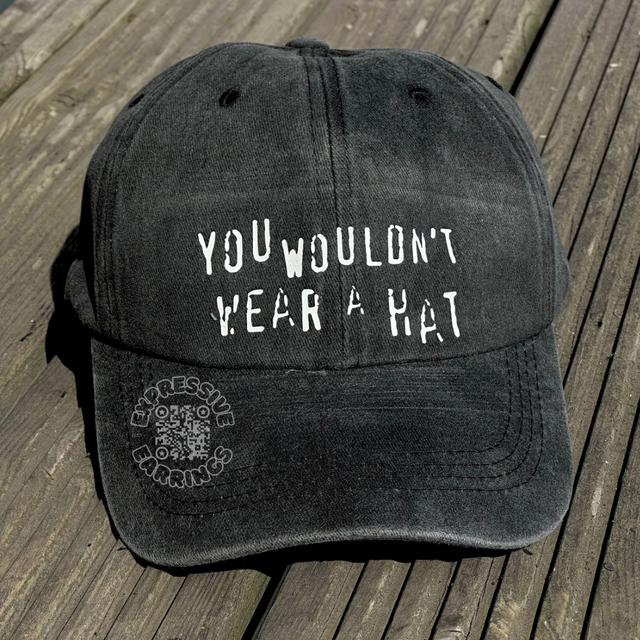 You Wouldn’t Wear A Hat - Cap