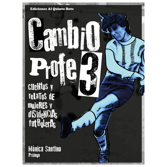 Cambio Profe 3! Cuentos y relatos de mujeres y disidencias futboleras