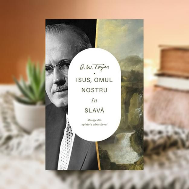Isus omul nostru in slava - A W Tozer