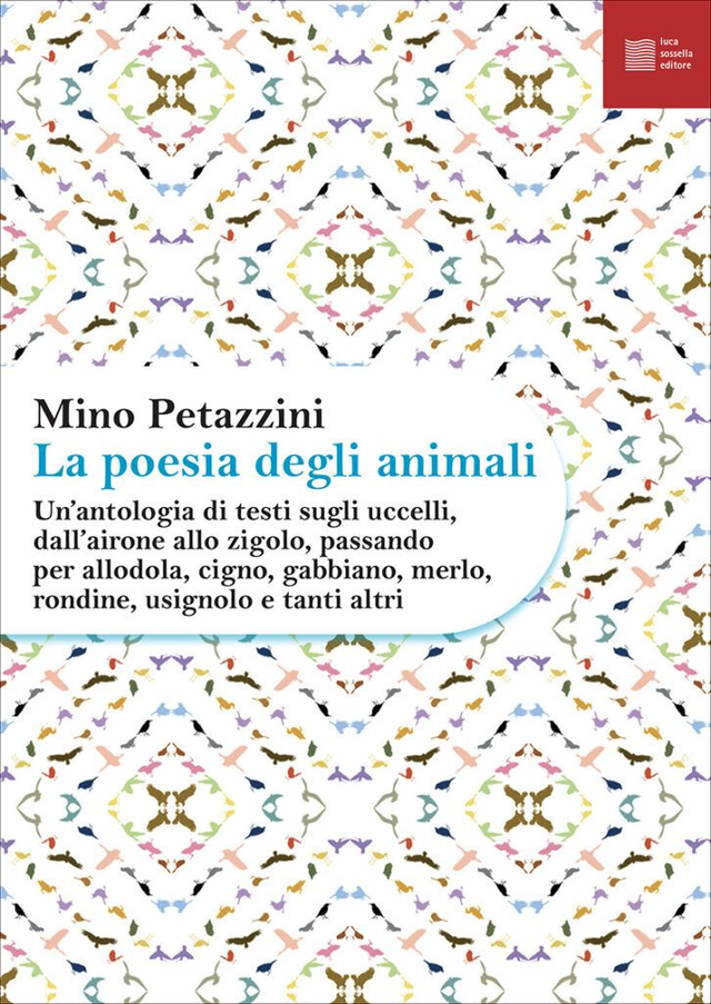 Petazzini Mino - La poesia degli animali • 3. Un'antologia di testi sugli uccelli, dall'airone allo zigolo, passando per allodola, cigno...