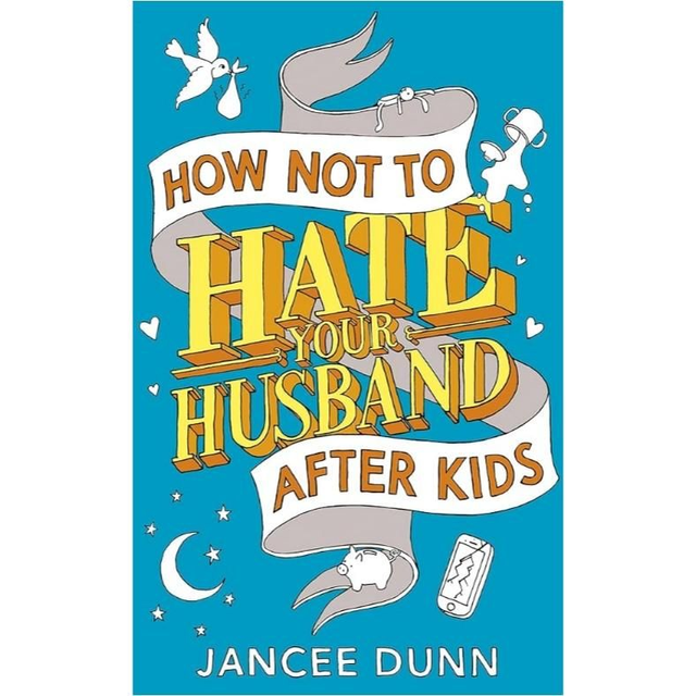 How Not To Hate Your Husband After Kids - Jancee Dunn