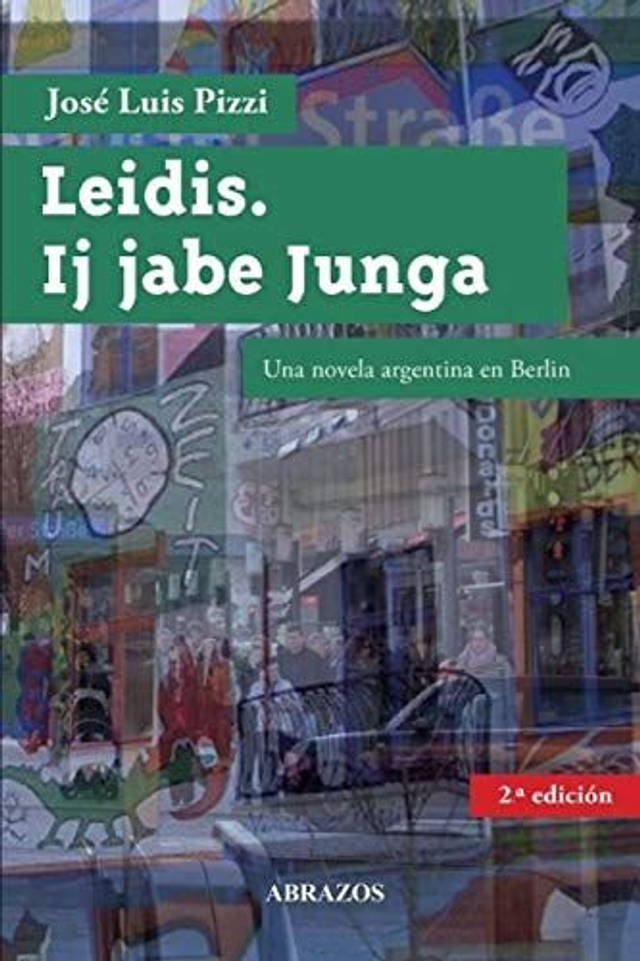 Leidis. Ij Jabe Junga.: Una novela argentina en Berlín - Jose Luis Pizzi