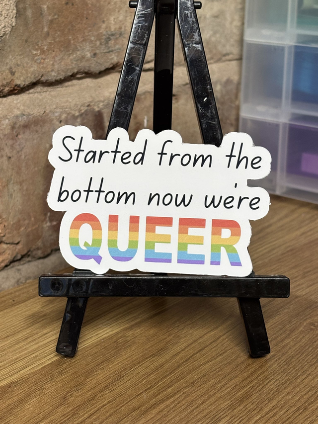 Started From the Bottom Now We&#039;re Queer Sticker