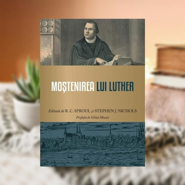 Mostenirea lui Luther -- R C Sproul