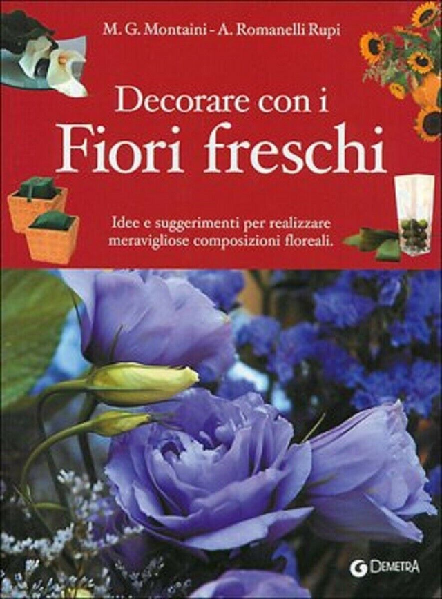 DECORARE CON I FIORI FRESCHI - autore Montaini, Romanelli Lupi - editore Giunti-Demetra anno 2004