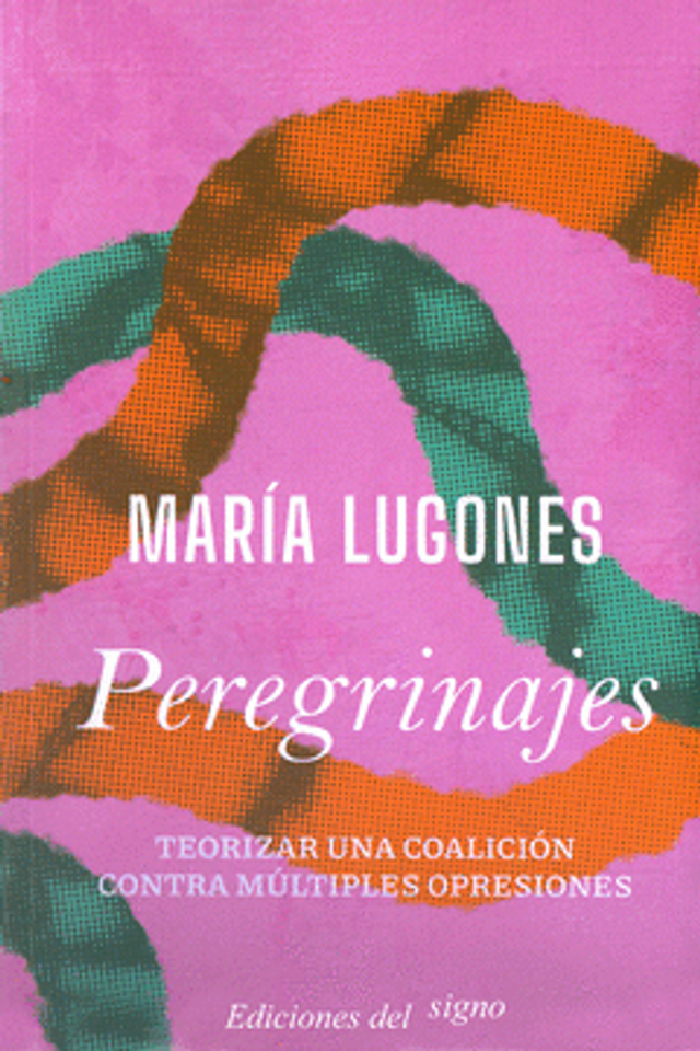 Peregrinajes: Teorizar una coalición contra múltiples opresiones - María Lugones