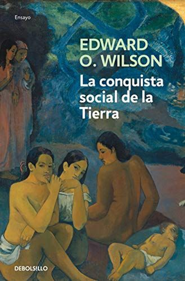 La conquista social de la Tierra: ¿De dónde venimos? ¿qué somos? ¿adónde vamos? - Edward Osborne Wilson