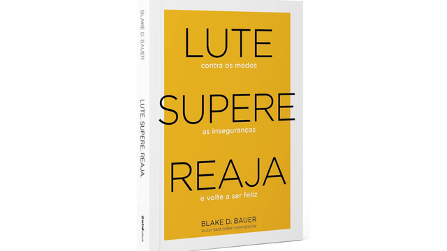 Lute. Supere. Reaja.: Lute contra os medos. Supere as inseguranças. Reaja e volte a ser feliz