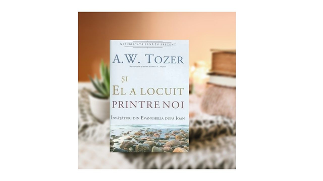 Si El a locuit printre noi - A W Tozer