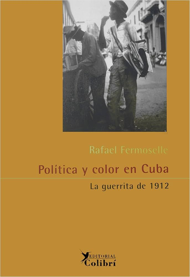 Política y color en Cuba; La guerrita de 1912 - Rafael Fermoselle