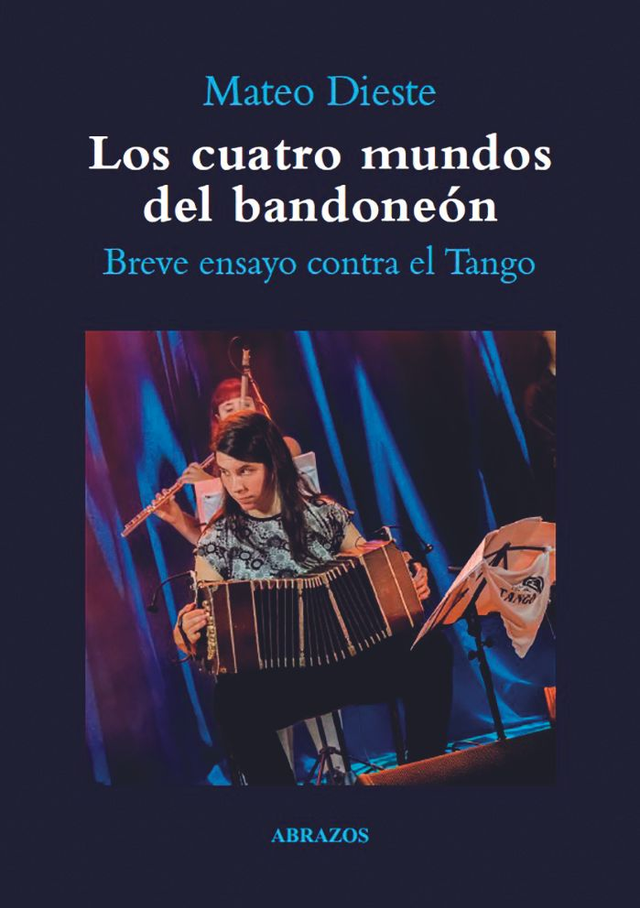 Los cuatro mundos del bandoneón: Breve ensayo contra el Tango - Mateo Dieste