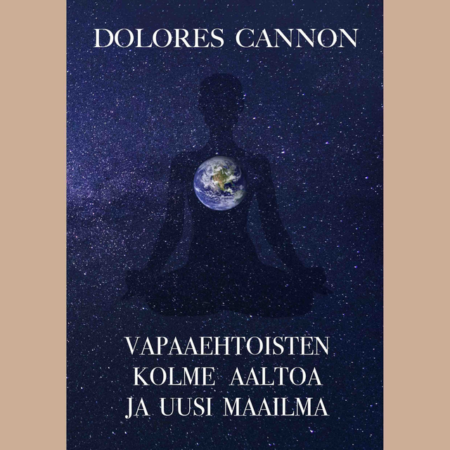 Dolores Cannon: Vapaaehtoisten kolme aaltoa ja uusi maailma