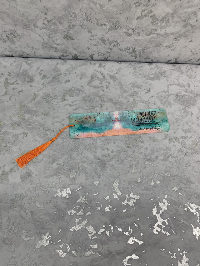 You are incredible dont forget that  metal bookmark  