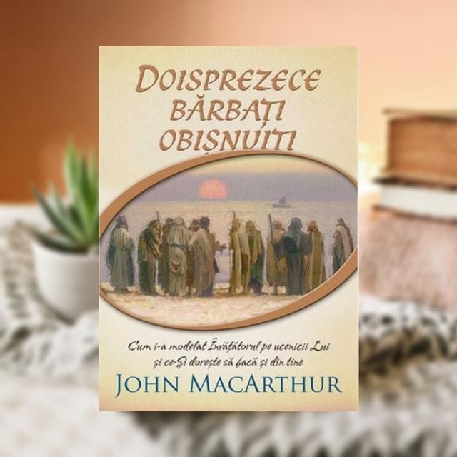 Doisprezece barbati obisnuiti -- John MacArthur