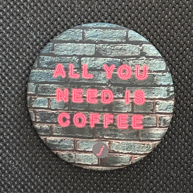 Badge All You Need Is Coffee 