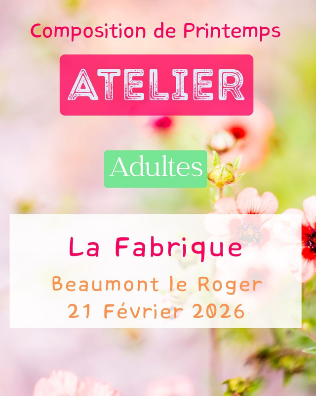Atelier Adulte 010– Samedi 21 Février – 15h /17h– Composition de Printemps – LA FABRIQUE – Beaumont le Roger