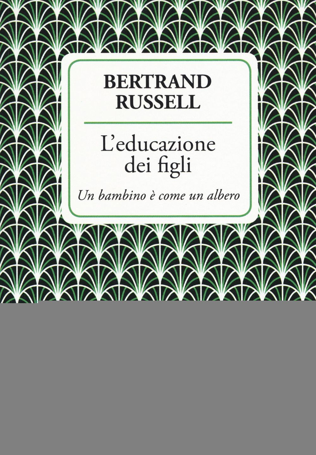 Russell Bertrand - L'educazione dei figli. Un bambino è come un albero