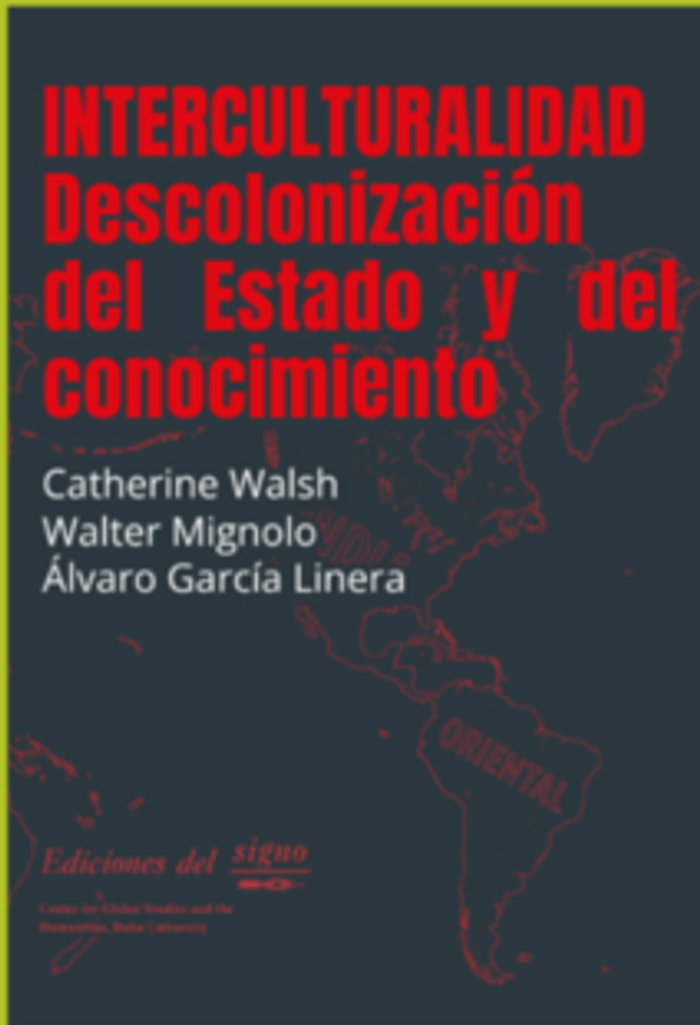 Interculturalidad: Descolonización del Estado y del conocimiento - Catherin Walsh, Walter Mignolo, Álvaro García Linera
