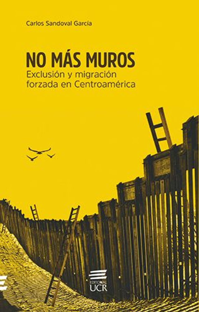 No más muros: Exclusión y migración forzada en Centroamérica - Carlos Sandoval García