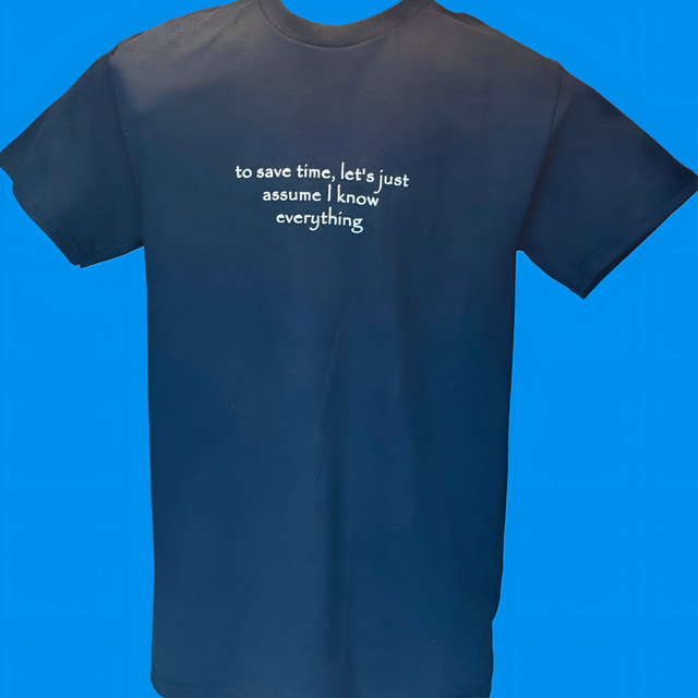 TO SAVE TIME, LET’S JUST ASSUME I KNOW EVERYTHING