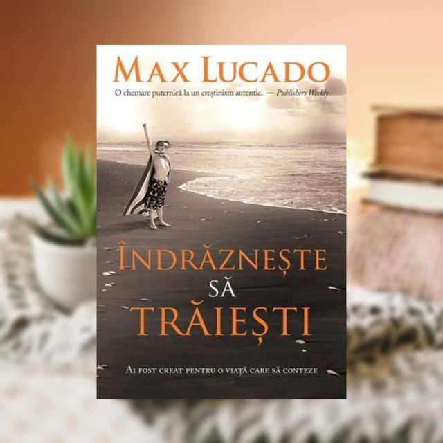 Indrazneste sa traiesti -- Max Lucado