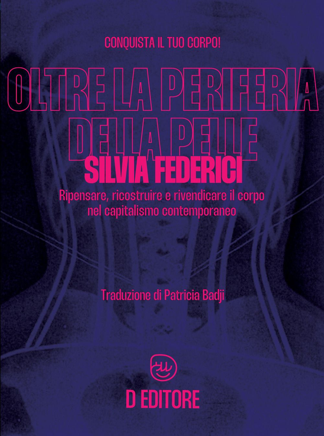 Federici Silvia - Oltre la periferia della pelle. Ripensare, ricostruire e rivendicare il corpo nel capitalismo contemporaneo
