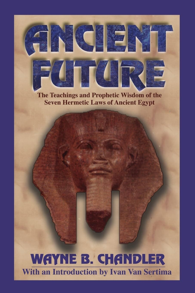 Ancient Future: The Teachings and Prophetic Wisdom of the Seven Hermetic Laws of Ancient Egypt