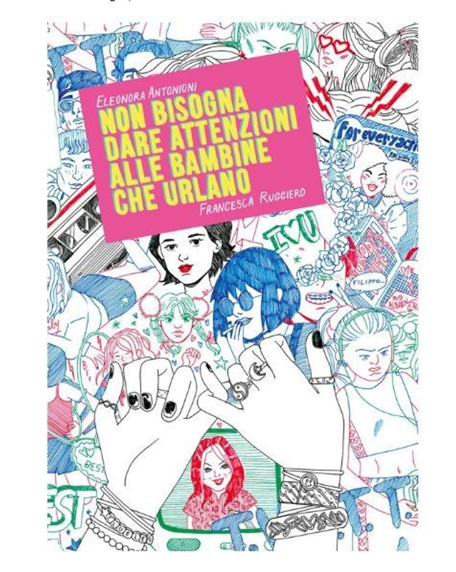 Non bisogna dare attenzioni alle bambine che urlano - di Eleonora Antonioni &amp; Francesca Ruggiero 