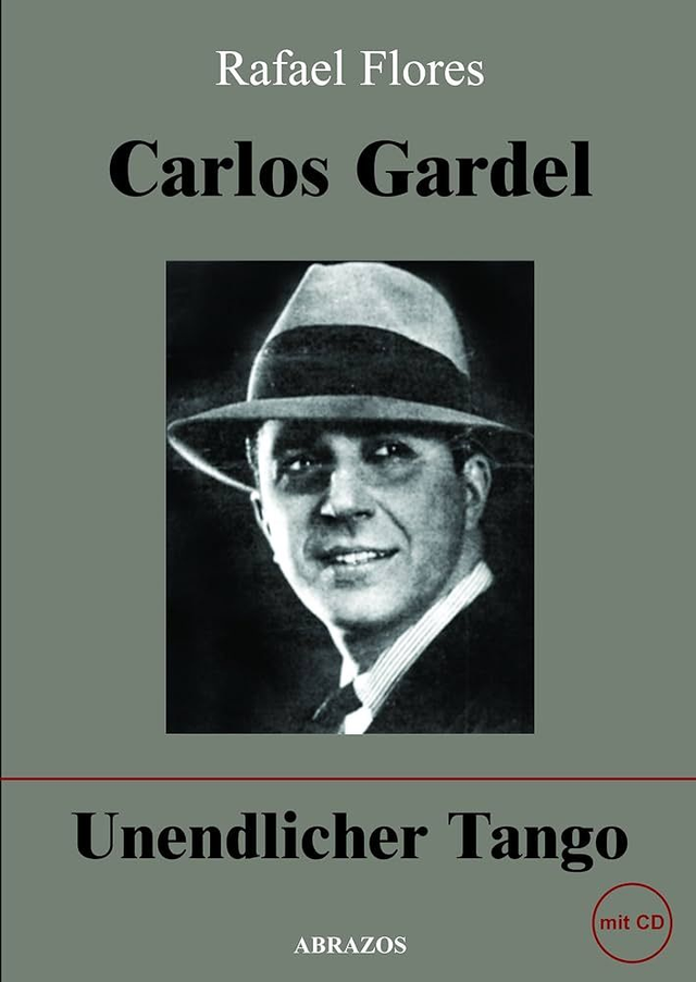 Carlos Gardel: Unendlicher Tango - Rafael Flores Montenegro