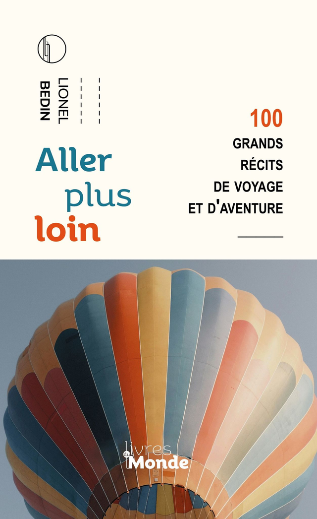 Bedin Lionel, Aller plus loin. 100 grands récits de voyage et d'aventure
