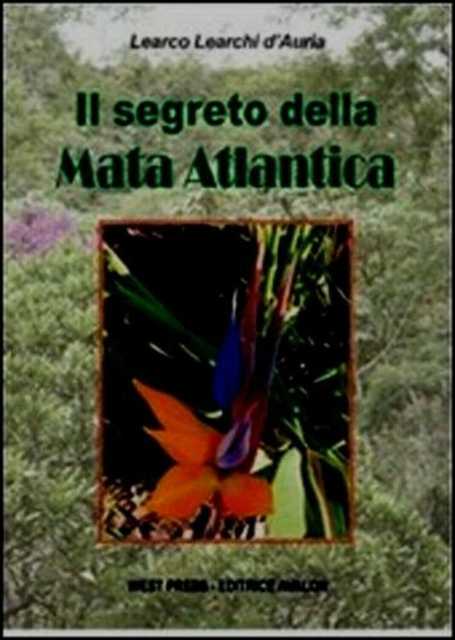 IL SEGRETO DELLA MATA ATLANTICA - autore Learco Learchi d'Auria - editore West Press edizioni Avalon anno 2013