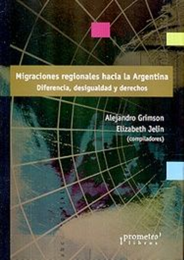 Migraciones regionales hacia la Argentina: Diferencia, desigualdad y derechos - Alejandro Grimson, Elizabeth Jelin