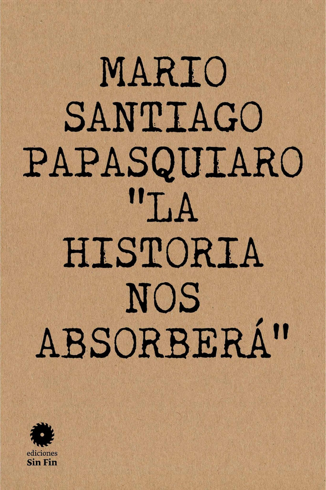 La historia nos absorberá - Mario Santiago Papasquiaro