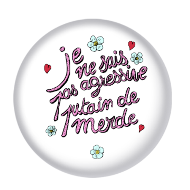 Badge "Je ne suis pas agressive, putain de merde"