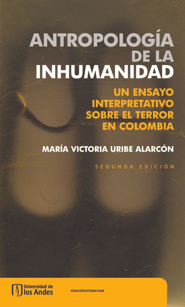 Antropología de la inhumanidad: Un ensayo interpretativo sobre el terror en Colombia - María Victoria Uribe