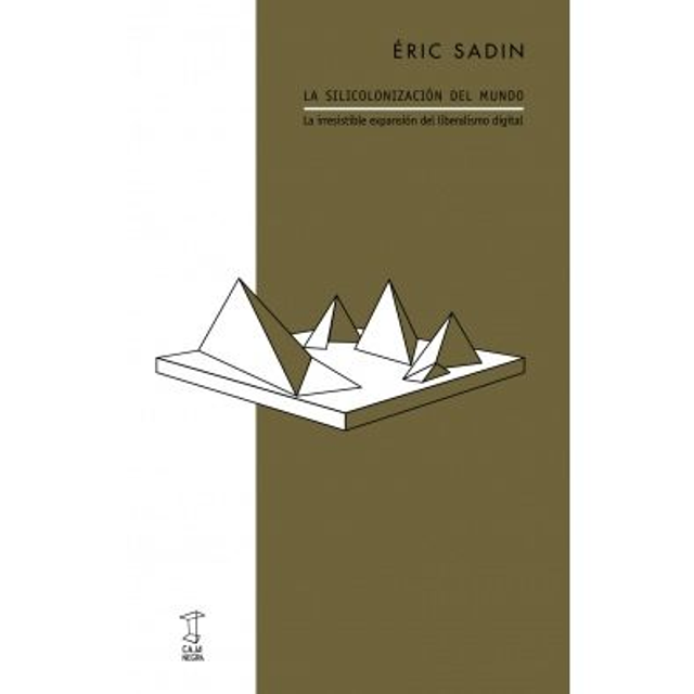 La Silicolonización Del Mundo. Eric Sadin