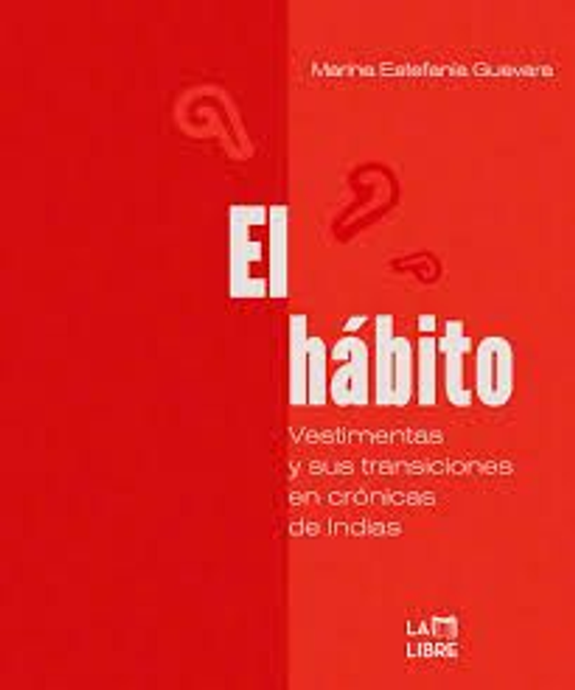 El hábito: Vestimentas y sus transiciones en crónicas de indias - Marina Estefanía Guevara