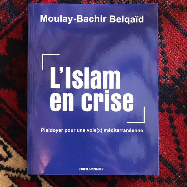 BELQAÏD Moulay-Bachir - L’Islam en crise, Plaidoyer pour une voie(x) méditerranéenne 