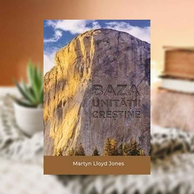 Baza unitatii crestine - Martyn Lloyd Jones