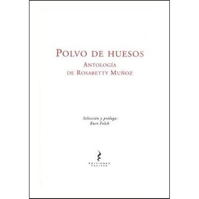 Polvo De Huesos. Antología De Rosabetty Muñoz. Kurt Folch
