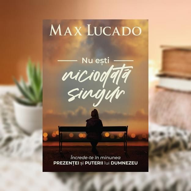 NU ESTI NICIODATA SINGUR -- Max Lucado